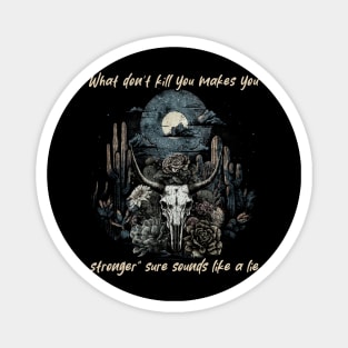 What Don't Kill You Makes You Stronger Sure Sounds Like A Lie Bull Floral Magnet